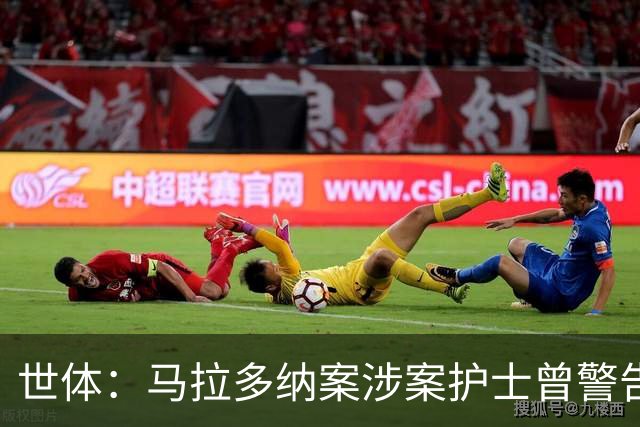 世体：马拉多纳案涉案护士曾警告医生，球员生前住所有安全隐患